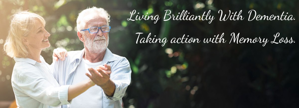 Living Brilliantly With Dementia.  Taking action with Memory Loss.